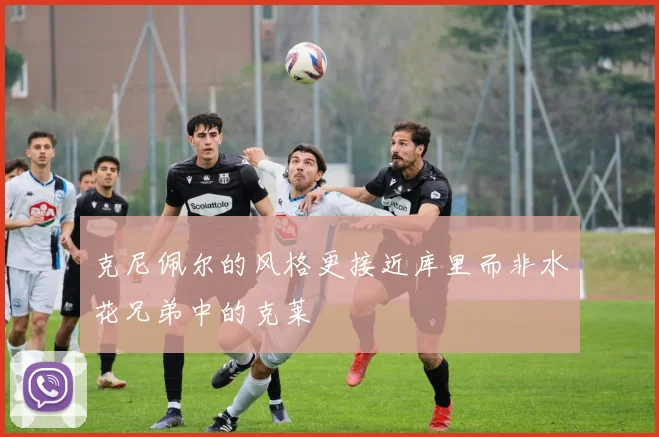 克尼佩尔的风格更接近库里而非水花兄弟中的克莱