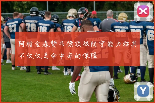 阿特金森赞韦德顶级防守能力称其不仅仅是命中率的保障