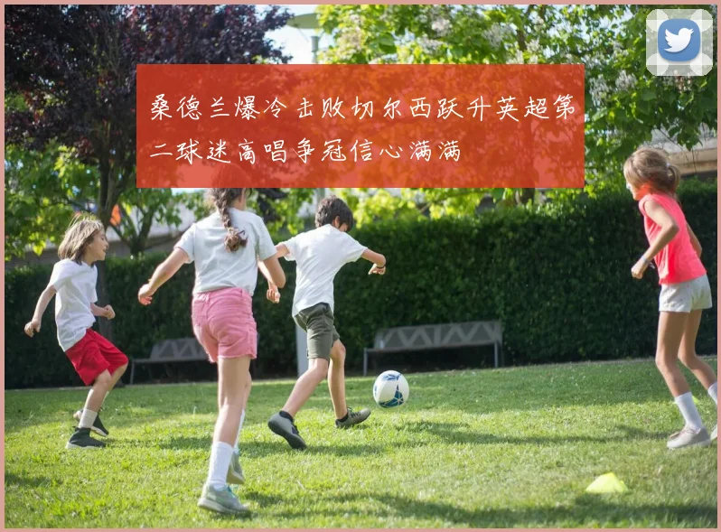 桑德兰爆冷击败切尔西跃升英超第二球迷高唱争冠信心满满